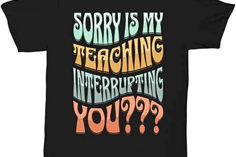 Amazon.com: Sorry is My Teaching Interrupting You Unisex tee Black : Clothing, Shoes & Jewelry