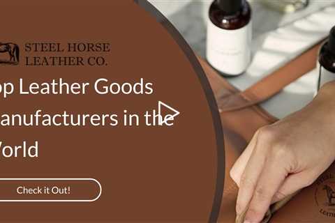Top Leather Goods Manufacturers in the World