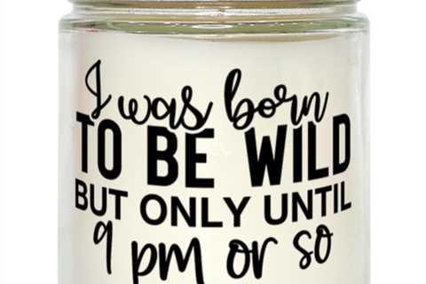 I Was Born To Be Wild But Only Until 9 Pm Or So,  vanilla candle. Model 60050