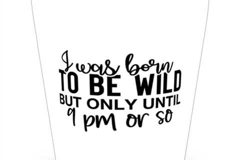 I Was Born To Be Wild But Only Until 9 Pm Or So,  Shotglass 1.5 Oz. Model