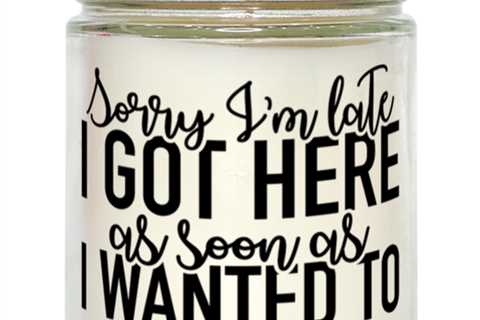 Sorry I'm Late I Got Here As Soon As I Wanted To,  vanilla candle. Model 60050