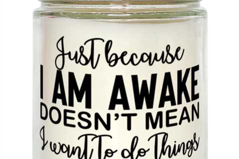 Just Because I Am Awake Doesn't Mean I Want To Do Things,  vanilla candle.