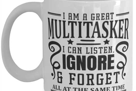 I Am A Great Multitasker, I Can Listen..., white Coffee Mug, Coffee Cup 11oz.