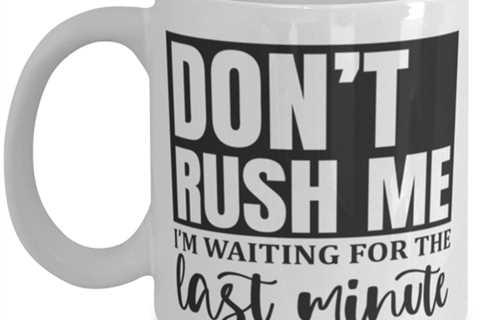 Don't Rush Me I'm Waiting For The Last Minute1, white Coffee Mug, Coffee Cup