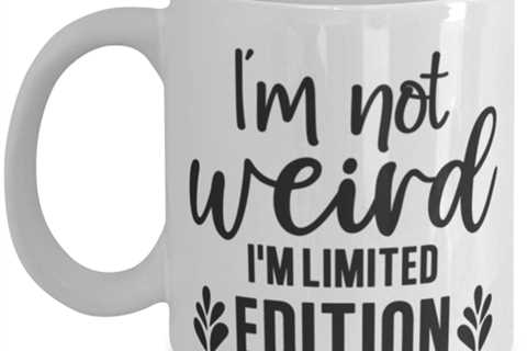 I'm Not Weird I'm Limited Edition, white Coffee Mug, Coffee Cup 11oz. Model