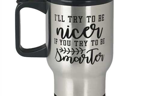 I'll try to be nicer if you try to be smarter,  Travel Mug. Model 60049