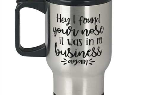 Hey I Found Your Nose It Was In My Business Again,  Travel Mug. Model 60050