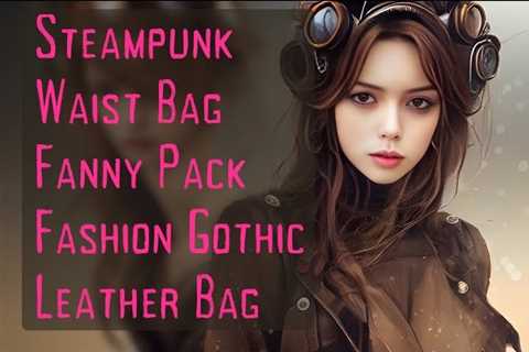 Discover the Fascinating World of Steampunk Waist Bags – Exploring the Trendy Gothic Leather..