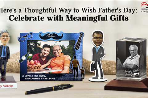 Celebrate Fathers Day with Meaningful Gifts : Here’s a Thoughtful Way to Wish