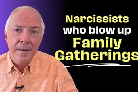 Narcissists Who Blow Up Family Gatherings
