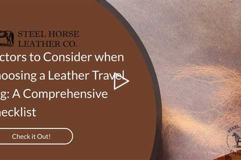 Factors to Consider when Choosing a Leather Travel Bag: A Comprehensive Checklist
