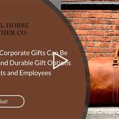 How Leather Corporate Gifts Can Be Long-lasting and Durable Gift Options for Your Clients and Employ