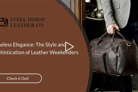 Timeless Elegance: The Style and Sophistication of Leather Weekenders