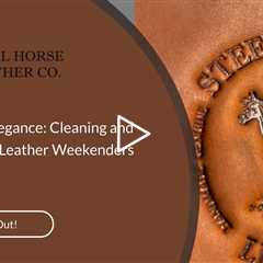 Preserving Elegance: Cleaning and Conditioning Leather Weekenders