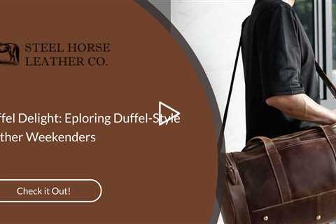 Duffel Delight: Eploring Duffel-Style Leather Weekenders