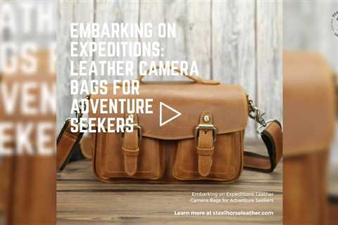 Embarking on Expeditions: Leather Camera Bags for Adventure Seekers