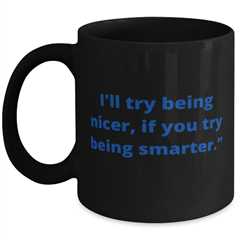 I will try being nicer if you try being smarter coffeemug black